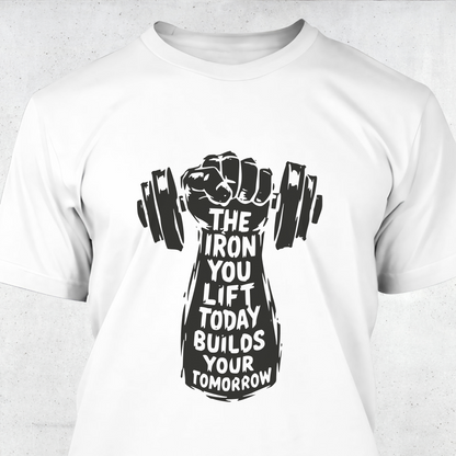 The Iron You Lift Today Builds Your Tomorrow
