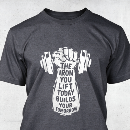 The Iron You Lift Today Builds Your Tomorrow