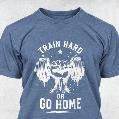 Train Hard or Go Home