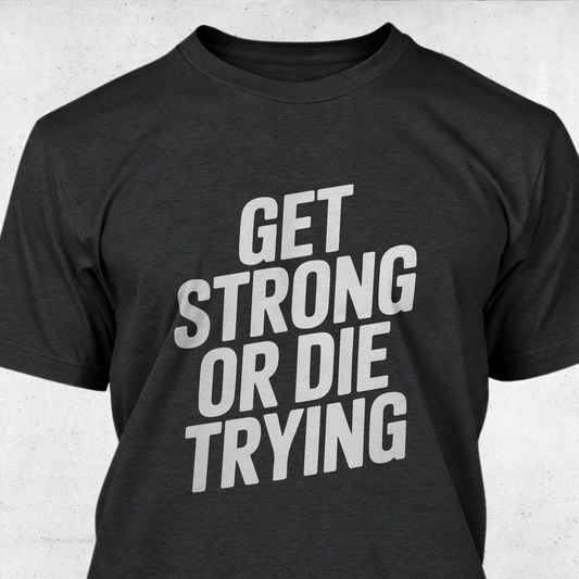 Get Strong or Die Trying