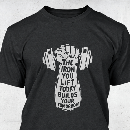 The Iron You Lift Today Builds Your Tomorrow