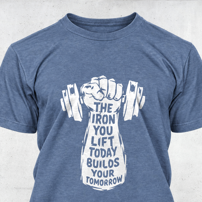 The Iron You Lift Today Builds Your Tomorrow