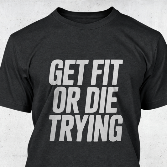 Get Fit or Die Trying